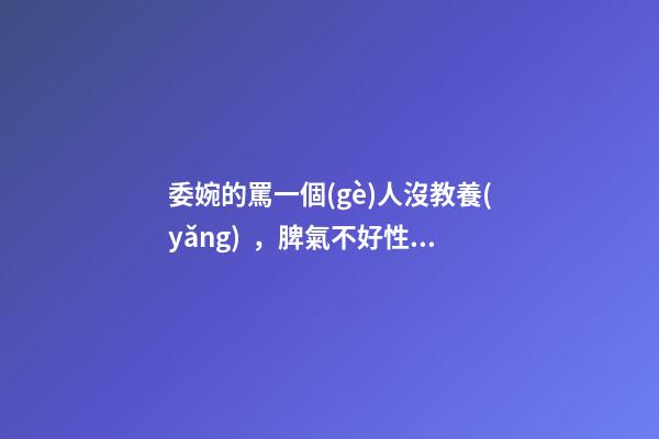 委婉的罵一個(gè)人沒教養(yǎng)，脾氣不好性子傲